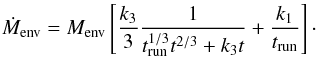 \begin{equation} \dot{M}_{\rm env} = M_{\rm env}\left[\frac{k_3}{3}\frac{1}{t_{\rm run}^{1/3}t^{2/3}+k_3 t}+\frac{k_1}{t_{\rm run}}\right]\cdot \label{eq:mdot_env} \end{equation}