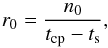 \begin{equation} r_0 = \dfrac{n_0}{t_{\rm cp}-t_{\rm s}}, \end{equation}