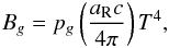 \begin{eqnarray} \label{eq:PlanckSuOlson} B_{g} = p_{g}\left(\frac{a_{\mathrm{R}}c}{4\pi}\right) T^{4}, \end{eqnarray}