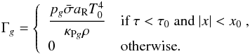 \begin{eqnarray} \label{eq:heating} \Gamma_{g} = \left\{ \begin{array}{ll} \displaystyle \frac{p_{g} \bar{\sigma} a_{\mathrm{R}} T_{0}^4}{\kappa_{\mathrm{P}g}\rho} & \text{if}~\tau < \tau_{0}~\text{and}~ |x| < x_{0} ~, \\ 0 & \text{otherwise}. \end{array} \right. \end{eqnarray}
