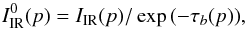 \appendix \setcounter{section}{2} \begin{equation} I^0_{\rm IR}(p)=I_{\rm IR}(p) /\exp{(-\tau_b(p))}, \label{eq_ir} \end{equation}