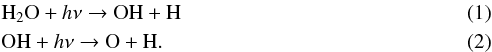 \begin{eqnarray} &&\water + h\nu\rightarrow \oh + {\rm H} \\ &&\oh + h\nu\rightarrow \oo + {\rm H}. \end{eqnarray}