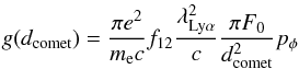 \begin{equation} g(d_{\rm comet}) =\frac{\pi e^2}{m_{\rm e}c}f_{12}\frac{\lambda_{\rm Ly\alpha}^2}{c}\frac{\pi F_0}{d_{\rm comet}^2}p_{\phi} \end{equation}