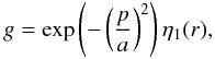 $$ g=\exp\left(-\left(\frac{p}{a}\right)^2\right)\eta_1(r), $$