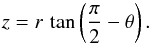 \begin{equation} z = r\,\tan \left( \frac{\pi}{2} - \theta \right). \end{equation}