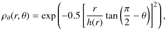 \begin{equation} \rho_\theta (r, \theta) = \exp\left(-0.5 \left[ \frac{r}{h(r)} \tan\left( \frac{\pi}{2} - \theta \right) \right]^2 \right), \end{equation}