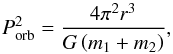 \begin{equation} P_\mathrm{orb}^2 = \frac{4 \pi^2 r^3}{G\left( m_1 + m_2 \right)}, \end{equation}