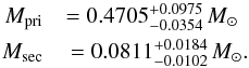 \begin{eqnarray*} M_\mathrm{pri} & = 0.4705^{+0.0975}_{-0.0354}\,M_\odot\,\,\,\, \\ M_\mathrm{sec} & = 0.0811^{+0.0184}_{-0.0102}\,M_\odot . \end{eqnarray*}