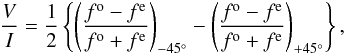 \appendix \setcounter{section}{1} \begin{eqnarray} \frac{V}{I} = \frac{1}{2} \left\{ \left( \frac{f^{\rm o} - f^{\rm e}}{f^{\rm o} + f^{\rm e}} \right)_{-45^{\circ}} - \left( \frac{f^{\rm o} - f^{\rm e}}{f^{\rm o} + f^{\rm e}} \right)_{+45^{\circ}} \right\}, \end{eqnarray}