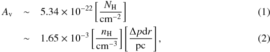 \begin{eqnarray} \av & \sim & 5.34\times10^{-22} \left[\frac{\Nh}{{\rm cm}^{-2}}\right] \label{eq-avcd} \\ & \sim & 1.65\times 10^{-3}\left[\frac{n_{\rm H}}{{\rm cm}^{-3}}\right]\left[\frac{\Delta p{\rm d}r}{{\rm pc}}\right], \label{eq-av} \end{eqnarray}