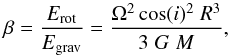 \begin{equation} \beta = \frac{E_{\rm{rot}}}{E_{\rm{grav}}} = \frac{\Omega^2 \cos(i)^2 \; R^3}{3 \; G \; M}, \label{beta} \end{equation}