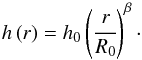 \begin{equation} h\left(r\right) = h_0 \left(\cfrac{r}{R_{0}}\right)^{\beta}\cdot \label{glg:hr} \end{equation}