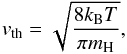 \begin{equation} \label{eq:vtherm} v_{\mathrm{th}} = \sqrt{\frac{8 k_{\rm B} T}{\pi m_{\mathrm{H}}}}, \end{equation}