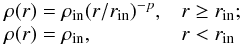 \begin{equation} \label{eq:rho_r} \begin{array}{ll} \rho(r) = \rho_{\rm {in}}(r/r_{\rm {in}})^{-p}, & r\ge r_{\rm {in}};\\ \rho(r) = \rho_{\rm {in}}, &r<r_{\rm {in}} \end{array} \end{equation}