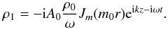 \begin{equation} \rho_1=-{\rm i}A_0 \frac{\rho_0}{\omega} J_m (m_0 r){\rm e}^{{\rm i}kz-{\rm i}\omega t}. \end{equation}