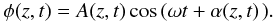 $$ \phi(z,t)= A(z,t)\cos\left(\omega t+\alpha(z,t)\right.). $$