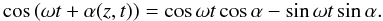 $$ \cos \left(\omega t+\alpha(z,t)\right) =\cos \omega t\cos \alpha - \sin \omega t \sin \alpha. $$