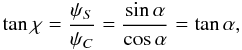 $$ \tan \chi = \frac{\psi_S}{\psi_C}=\frac{\sin \alpha}{\cos \alpha}=\tan \alpha, $$