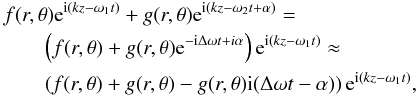 \begin{eqnarray} && f(r,\theta){\rm e}^{{\rm i}(kz-\omega_1 t)}+g(r,\theta){\rm e}^{{\rm i}(kz-\omega_2 t+\alpha)}= \nonumber \\ &&\qquad \left(f(r,\theta)+g(r,\theta){\rm e}^{-{\rm i}\Delta \omega t+i\alpha}\right){\rm e}^{{\rm i}(kz-\omega_1 t)}\approx \nonumber \\ &&\qquad\left(f(r,\theta)+g(r,\theta)-g(r,\theta){\rm i}(\Delta \omega t-\alpha)\right){\rm e}^{{\rm i}(kz-\omega_1 t)}, \end{eqnarray}