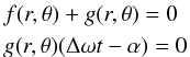 \begin{eqnarray} &&f(r,\theta)+g(r,\theta)=0 \nonumber \\ &&g(r,\theta) (\Delta \omega t-\alpha) =0 \end{eqnarray}