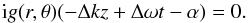 \begin{equation} {\rm i} g(r,\theta) (-\Delta k z+\Delta \omega t-\alpha) =0. \end{equation}