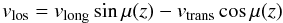 $$ v_{\rm los}=v_{\rm long} \sin \mu(z) - v_{\rm trans}\cos \mu(z) $$