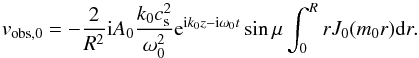 \begin{equation} v_{\rm obs,0}=-\frac{2}{R^2} {\rm i}A_0 \frac{k_0 c_{\rm s}^2}{\omega_0^2} {\rm e}^{{\rm i}k_0z-{\rm i}\omega_0t}\sin \mu \int_0^RrJ_0(m_0r){\rm d}r. \end{equation}