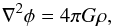\begin{eqnarray} \nabla^2 \phi = 4 \pi G \rho, \label{eq:poisson2} \end{eqnarray}
