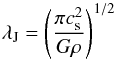 \begin{eqnarray} \lambda_{\rm J} = \left( \frac{\pi c_{\rm s}^2}{G \rho} \right)^{1/2} \end{eqnarray}