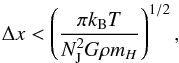\begin{eqnarray} \Delta x < \left( \frac{\pi k_{\rm B} T}{N_{\rm J}^2 G \rho m_H} \right)^{1/2}, \end{eqnarray}