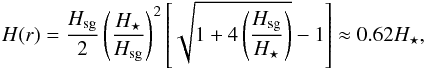 \begin{eqnarray} H(r) & = &\frac{H_{\text{sg}}}{2} \left( \frac{H_{\star}}{H_{\text{sg}}} \right)^2 \left[ \sqrt{1+4\left(\frac{H_{\text{sg}}}{H_{\star}}\right)} -1 \right] \approx 0.62 H_{\star} , \label{eq:H} \end{eqnarray}