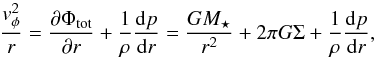 \begin{eqnarray} \frac{v_{\phi}^2}{r} & = \frac{\partial \Phi_{\rm tot}}{\partial r} + \frac{1}{\rho} \frac{\mathrm{d} p}{\mathrm{d} r} = \frac{G M_{\star}}{r^2} + 2 \pi G \Sigma + \frac{1}{\rho} \frac{\mathrm{d} p}{\mathrm{d} r}, \end{eqnarray}