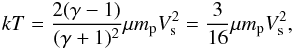 \begin{eqnarray} kT= \frac{2(\gamma-1)}{(\gamma+1)^2} \mu m_\mathrm{p}V_{\rm s}^2=\frac{3}{16}\mu m_\mathrm{p} V_\mathrm{s}^2,\label{eq:kTstd} \end{eqnarray}