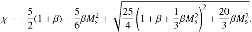 \begin{eqnarray} \chi= - \frac{5}{2}(1+ \beta) -\frac{5}{6}\beta M_\mathrm{s}^2 + \sqrt{\frac{25}{4}\left( 1+\beta+\frac{1}{3}\beta M_\mathrm{s}^2 \right)^2+\frac{20}{3}\beta M_\mathrm{s}^2}.\label{eq:chimagnetised} \end{eqnarray}