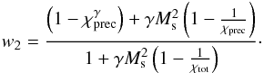 \begin{eqnarray} w_2=\frac{ \left(1-\chi_\mathrm{prec}^\gamma\right)+ \gamma M_\mathrm{s}^2\left(1-\frac{1}{\chi_\mathrm{prec}}\right)}{ 1+\gamma M_\mathrm{s}^2\left(1-\frac{1}{\chi_\mathrm{tot}}\right)}\cdot \end{eqnarray}