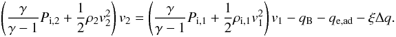 \appendix \setcounter{section}{1} \begin{eqnarray} \left(\frac{\gamma}{\gamma -1} P_{\mathrm{i},2} + \frac{1}{2}\rho_{\mathrm{2}}v_2^2\right)v_2= \left(\frac{\gamma}{\gamma -1} P_{\mathrm{i},1} + \frac{1}{2}\rho_{\mathrm{i},1}v_1^2\right)v_1 -q_\mathrm{B} -q_\mathrm{e,ad}- \xi\Delta q. \label{eq:ionenthalpy2} \end{eqnarray}