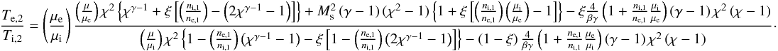 \appendix \setcounter{section}{1} \begin{eqnarray} \label{eq:Tratio_xi} \frac{T_{\mathrm{e},2}}{T_{\mathrm{i},2}}=\left(\frac{\mu_\mathrm{e}}{\mu_\mathrm{i}}\right) \frac{ \left(\frac{\mu}{\mu_\mathrm{e}}\right)\chi^2\left\{ \chi^{\gamma-1} + \xi \left[\left(\frac{ n_\mathrm{i,1}}{n_\mathrm{e,1}}\right)-\left(2\chi^{\gamma-1}-1\right) \right] \right\} + M_\mathrm{s}^2\left(\gamma-1\right)(\chi^2-1) \left\{1 +\xi\left[\left(\frac{n_\mathrm{i,1}}{n_\mathrm{e,1}}\right)\left(\frac{\mu_\mathrm{i}}{\mu_\mathrm{e}}\right)-1\right]\right\} -\xi \frac{4}{\beta \gamma } \left(1+\frac{n_\mathrm{i,1}}{n_\mathrm{e,1}}\frac{\mu_\mathrm{i}}{\mu_\mathrm{e}}\right)\left(\gamma-1\right) \chi^2\left(\chi -1\right) }{ \left(\frac{\mu}{\mu_\mathrm{i}}\right) \chi^2\left\{ 1- \left(\frac{n_\mathrm{e,1}}{n_\mathrm{i,1}}\right) \left(\chi^{\gamma-1}-1\right)- \xi \left[1 - \left(\frac{ n_\mathrm{e,1}}{n_\mathrm{i,1}}\right)\left(2\chi^{\gamma-1}-1\right) \right] \right\} - \left(1 - \xi\right) \frac{4}{\beta \gamma} \left(1+\frac{n_\mathrm{e,1}}{n_\mathrm{i,1}}\frac{\mu_\mathrm{e}}{\mu_\mathrm{i}}\right) \left(\gamma-1\right) \chi^2\left(\chi-1\right)}\!\cdot\nonumber\\ \end{eqnarray}