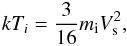 \begin{eqnarray} kT_i= \frac{3}{16} m_\mathrm{i} V_{\rm s}^2,\label{eq:tstd} \end{eqnarray}