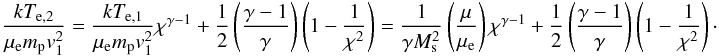 \begin{eqnarray} \label{eq:tel2} \frac{kT_{\mathrm{e},2}}{\mu_{\mathrm{e}}m_{\mathrm{p}}v_1^2}= \frac{kT_{\mathrm{e},1}}{\mu_{\mathrm{e}}m_{\mathrm{p}}v_1^2}\chi^{\gamma-1} + \frac{1}{2}\left(\frac{\gamma-1}{\gamma}\right)\left(1-\frac{1}{\chi^2}\right) = \frac{1}{\gamma M_\mathrm{s}^2}\left(\frac{\mu}{\mu_{\mathrm{e}}}\right)\chi^{\gamma-1} + \frac{1}{2}\left(\frac{\gamma-1}{\gamma}\right)\left(1-\frac{1}{\chi^2}\right)\cdot \end{eqnarray}