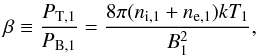 \begin{eqnarray} \beta \equiv \frac{P_\mathrm{T,1}}{P_\mathrm{B,1}}=\frac{8\pi (n_\mathrm{i,1} + n_\mathrm{e,1})kT_1}{B_1^2},\label{eq:plasmabeta} \end{eqnarray}