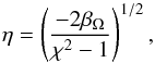 \begin{eqnarray} \eta = \left(\frac{-2 \beta_\Omega}{\chi^2-1}\right)^{1/2} , \end{eqnarray}