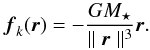 \begin{equation} \vec{f}_k(\vec{r}) = - \frac{G M_\star}{\parallel \vec{r} \parallel^3} \vec{r}. \end{equation}