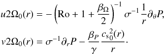 \begin{equation} \begin{aligned} u 2 \Omega_0(r) & = - \left( {\rm Ro} + 1 + \frac{\beta_\Omega}{2} \right)^{-1} \sigma^{-1}\frac{1}{r}\partial_\theta P , \\ v 2 \Omega_0(r) & = \sigma^{-1} \partial_r P - \frac{\beta_P}{\gamma} \frac{{c_{\rm s}}_0^2(r)}{r}\cdot \end{aligned} \end{equation}