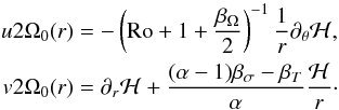 \begin{equation} \label{Equ_vitesses_alpha} \begin{aligned} u 2 \Omega_0(r) & = - \left( {\rm Ro} + 1 + \frac{\beta_\Omega}{2} \right)^{-1} \frac{1}{r}\partial_\theta \mathcal{H}, \\ v 2 \Omega_0(r) & = \partial_r \mathcal{H} + \frac{(\alpha -1) \beta_\sigma - \beta_T}{\alpha} \frac{\mathcal{H}}{r}\cdot \end{aligned} \end{equation}