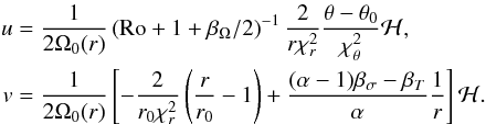 \begin{equation} \label{Velocity_gauss} \begin{aligned} u & = \frac{1}{2 \Omega_0(r)} \left( {\rm Ro} + 1 + \beta_\Omega /2 \right)^{-1} \frac{2}{r \chi_r^2} \frac{\theta -\theta_0}{\chi_\theta^2} \mathcal{H}, \\ v & = \frac{1}{2 \Omega_0(r)} \left[- \frac{2}{r_0 \chi_r^2} \left(\frac{r}{r_0}-1\right) + \frac{(\alpha -1) \beta_\sigma - \beta_T}{\alpha} \frac{1}{r} \right] \mathcal{H}. \end{aligned} \end{equation}