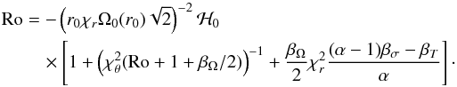 \begin{eqnarray} {\rm Ro} & =& - \left( r_0 \chi_r \Omega_0(r_0) \sqrt{2} \right)^{-2} \mathcal{H}_0 \nonumber \\ &&\quad \times \left[1 + \left(\chi_\theta^2 ({\rm Ro} + 1 + \beta_\Omega /2) \right)^{-1} + \frac{\beta_\Omega}{2} \chi_r^2 \frac{(\alpha -1) \beta_\sigma - \beta_T}{\alpha} \right] \cdot \end{eqnarray}
