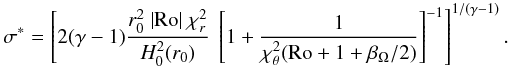 \begin{equation} \label{Equ_sima_max} \begin{aligned} \sigma^* = \left[{2(\gamma-1)} {\frac{r_0^2~|{\rm Ro}| ~\chi_r^2}{ H_0^2(r_0)}} \right. \left. \left[1+\frac{1}{\chi_\theta^2 ({\rm Ro}+1+ \beta_\Omega /2)} \right]^{-1} \right]^{1/(\gamma-1)}. \end{aligned} \end{equation}