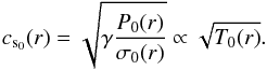 \begin{equation} c_{{\rm s}_0} (r) = \sqrt{ \gamma \frac {P_0 (r)} {\sigma_0 (r)} } \propto \sqrt{T_0 (r)}. \end{equation}