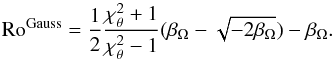 \begin{equation} \label{Eq_Rossby_Gauss} {\rm Ro}^{\rm Gauss} = \frac{1}{2} \frac{\chi_\theta^2+1}{\chi_\theta^2-1} (\beta_\Omega - \sqrt{-2\beta_\Omega}) - \beta_\Omega. \end{equation}