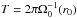 \hbox{$T=2\pi\Omega_0^{-1}(r_0)$}